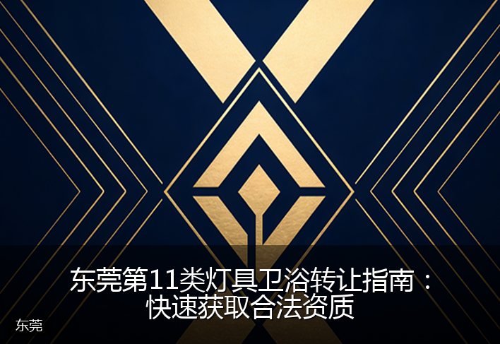 东莞第11类灯具卫浴转让指南：快速获取合法资质