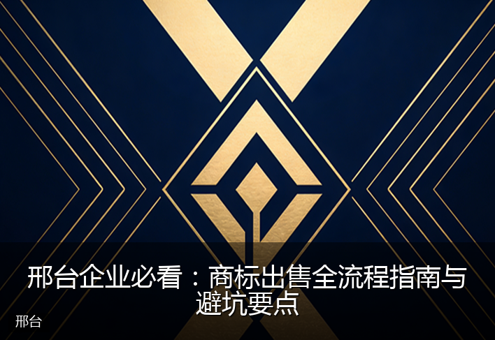 邢台企业必看：商标出售全流程指南与避坑要点